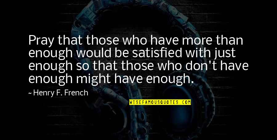 Camora Wigs Quotes By Henry F. French: Pray that those who have more than enough Camora Wigs Quotes By Henry F. French: Pray that those who have more than enough