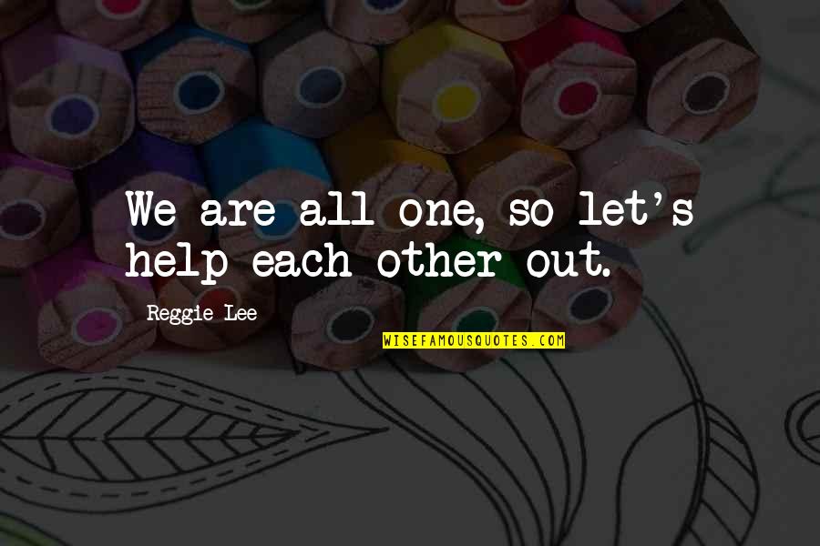 Camoran Quotes By Reggie Lee: We are all one, so let's help each Camoran Quotes By Reggie Lee: We are all one, so let's help each