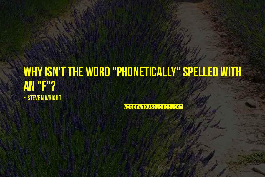 Camoran Quotes By Steven Wright: Why isn't the word "phonetically" spelled with an Camoran Quotes By Steven Wright: Why isn't the word "phonetically" spelled with an