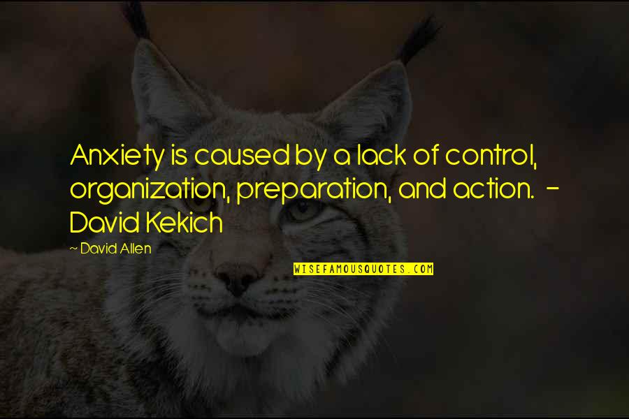 Camorr Quotes By David Allen: Anxiety is caused by a lack of control,