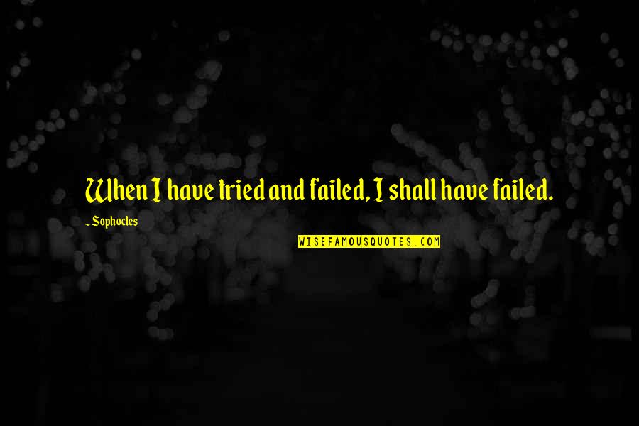 Camouflage Life Quotes By Sophocles: When I have tried and failed, I shall