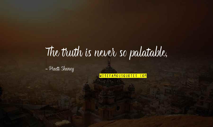 Camouflage Love Quotes By Preeti Shenoy: The truth is never so palatable,