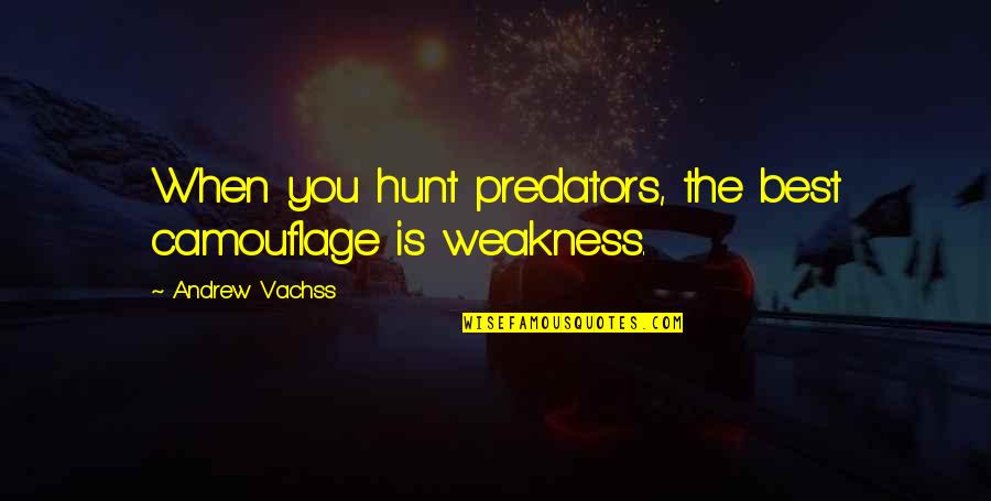 Camouflage Quotes By Andrew Vachss: When you hunt predators, the best camouflage is