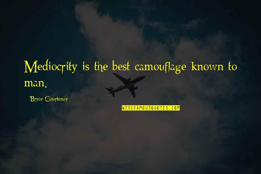 Camouflage Quotes By Bryce Courtenay: Mediocrity is the best camouflage known to man.