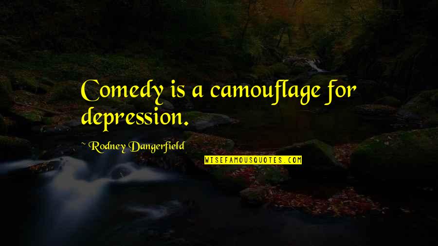 Camouflage Quotes By Rodney Dangerfield: Comedy is a camouflage for depression.