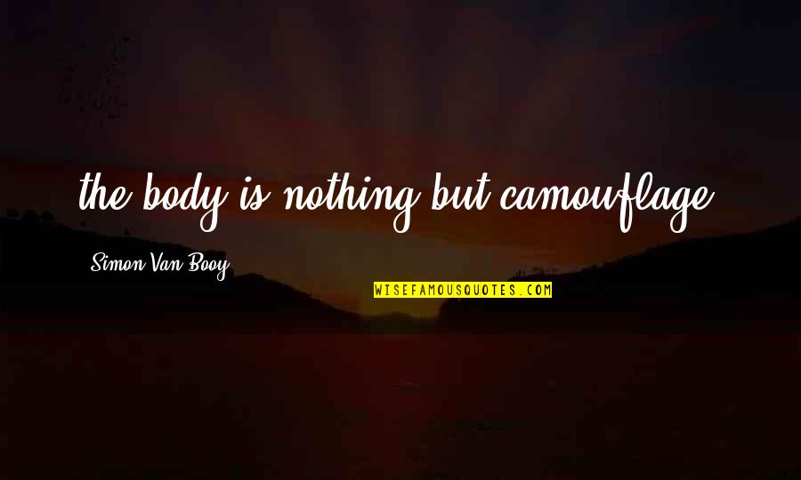 Camouflage Quotes By Simon Van Booy: the body is nothing but camouflage.