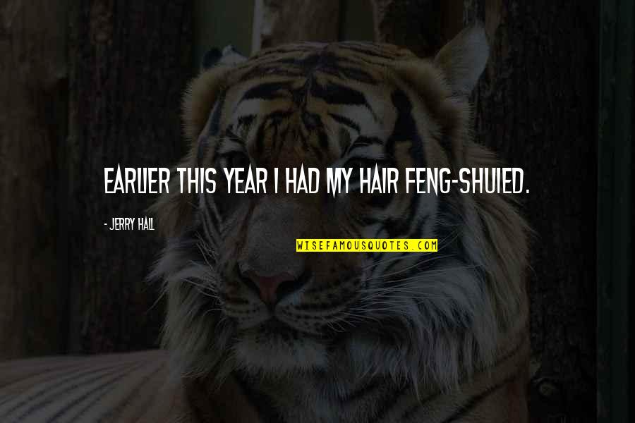 Camouflager Quotes By Jerry Hall: Earlier this year I had my hair feng-shuied.