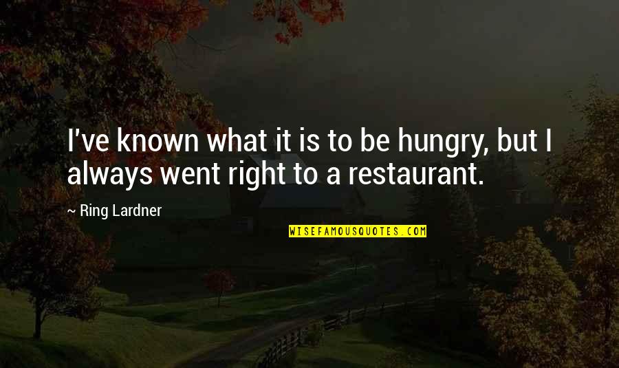 Camouflager Quotes By Ring Lardner: I've known what it is to be hungry,