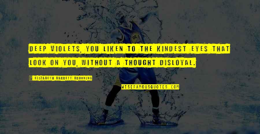 Camouflages War Quotes By Elizabeth Barrett Browning: Deep violets, you liken to The kindest eyes Camouflages War Quotes By Elizabeth Barrett Browning: Deep violets, you liken to The kindest eyes