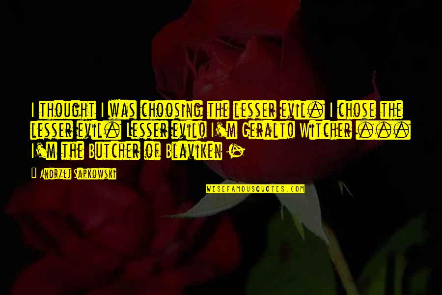 Camoufler Les Quotes By Andrzej Sapkowski: I thought I was choosing the lesser evil. Camoufler Les Quotes By Andrzej Sapkowski: I thought I was choosing the lesser evil.