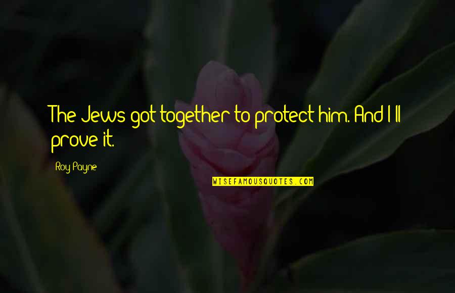 Camoufler Synonyme Quotes By Roy Payne: The Jews got together to protect him. And