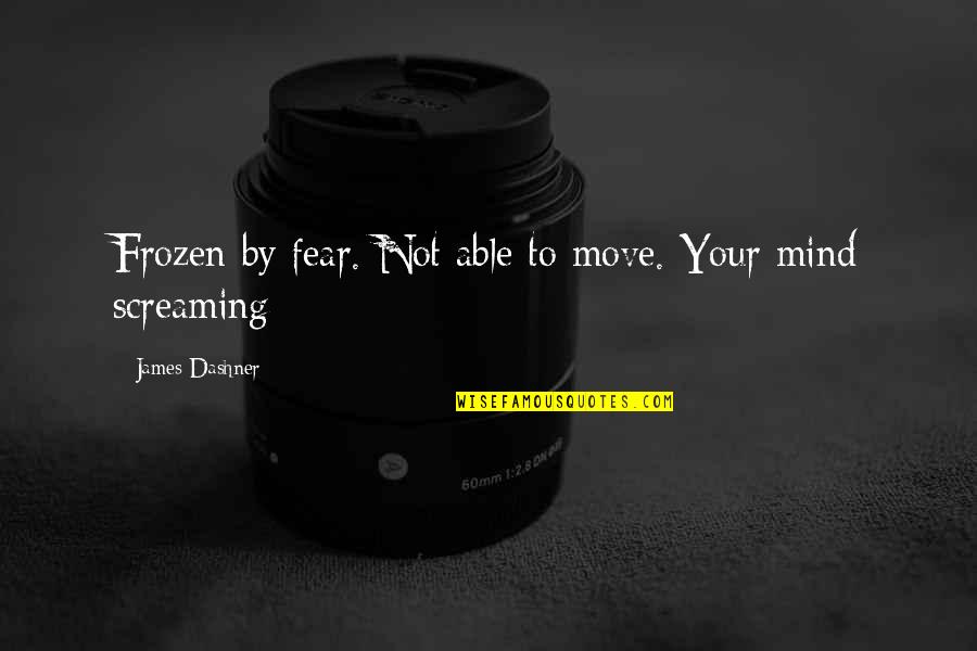 Camozzi Malaysia Quotes By James Dashner: Frozen by fear. Not able to move. Your