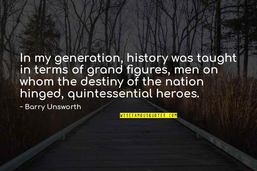 Camp And Friendship Quotes By Barry Unsworth: In my generation, history was taught in terms