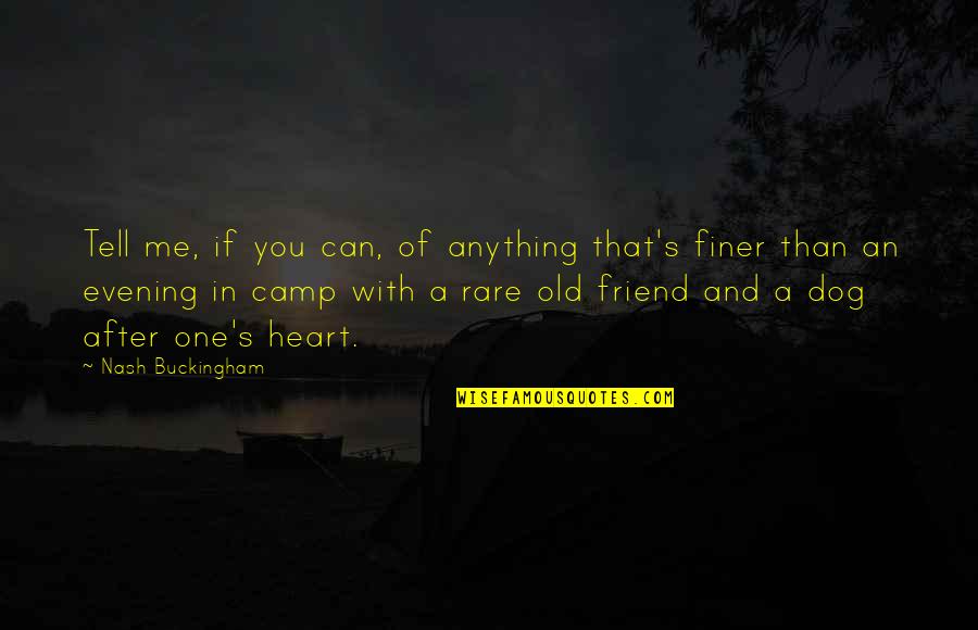 Camp Friends Quotes By Nash Buckingham: Tell me, if you can, of anything that's