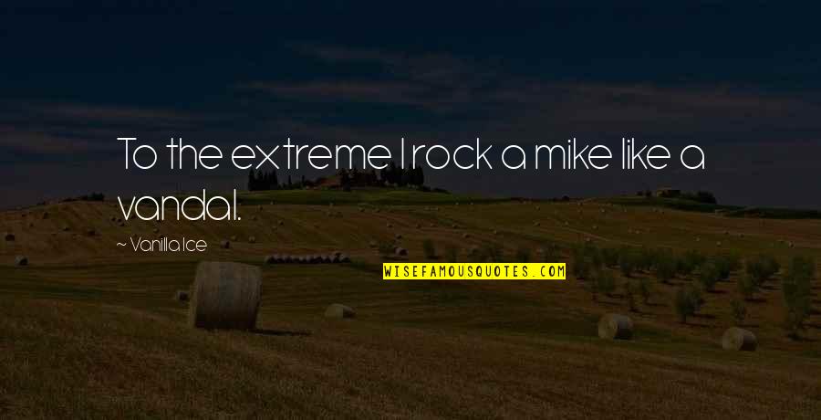 Camp Greystone Quotes By Vanilla Ice: To the extreme I rock a mike like