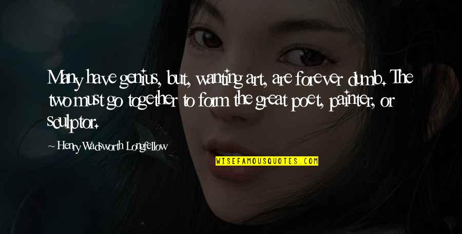 Camp Gyno Quotes By Henry Wadsworth Longfellow: Many have genius, but, wanting art, are forever