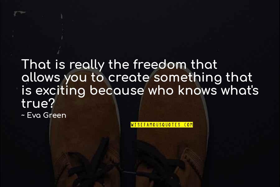 Camp Wagi Quotes By Eva Green: That is really the freedom that allows you