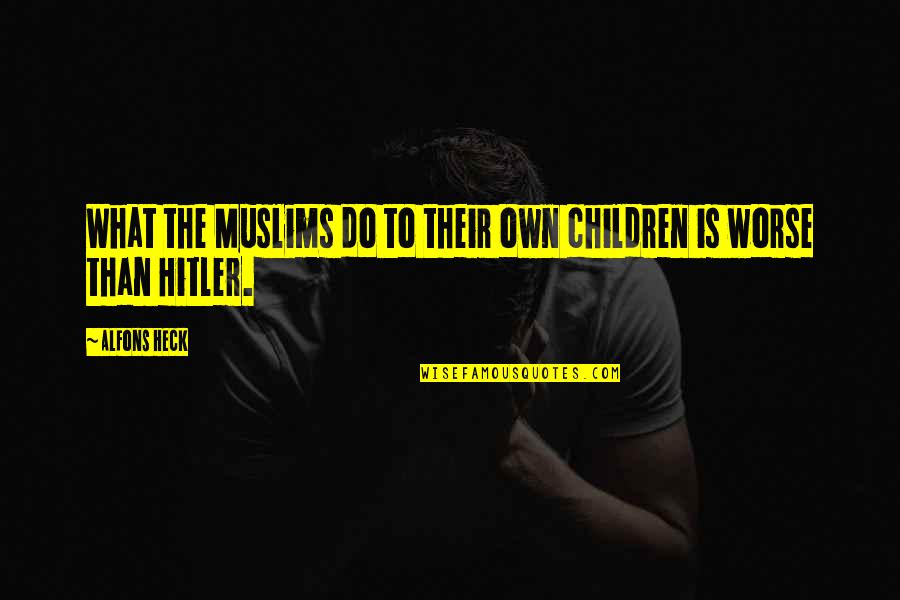 Campagna Academy Quotes By Alfons Heck: What the Muslims do to their own children