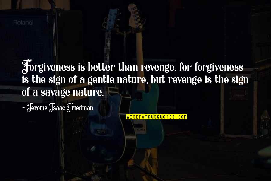 Campagna Center Quotes By Jerome Isaac Friedman: Forgiveness is better than revenge, for forgiveness is