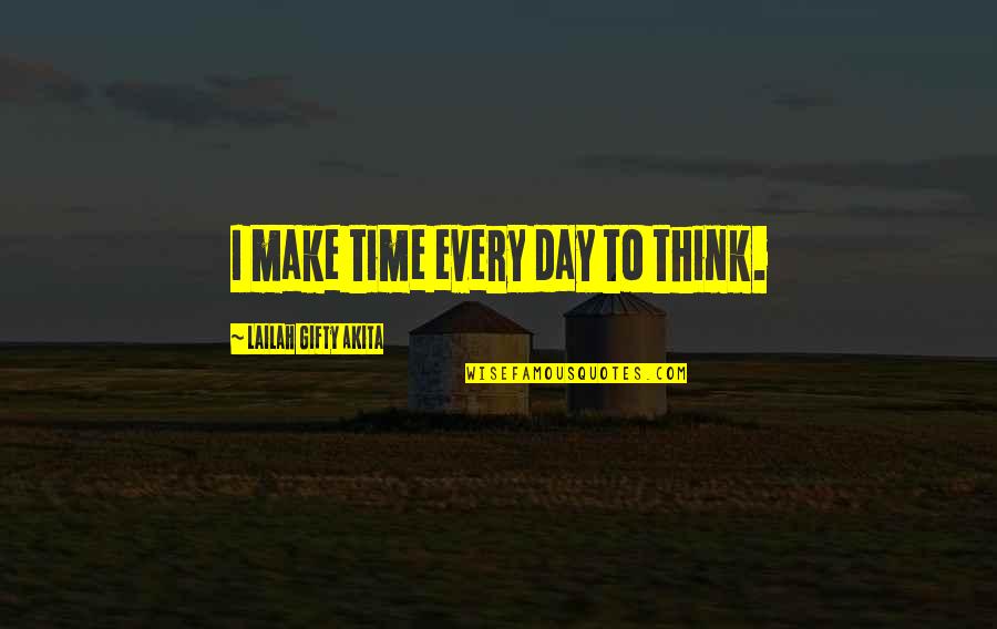 Campaign Ads Quotes By Lailah Gifty Akita: I make time every day to think.