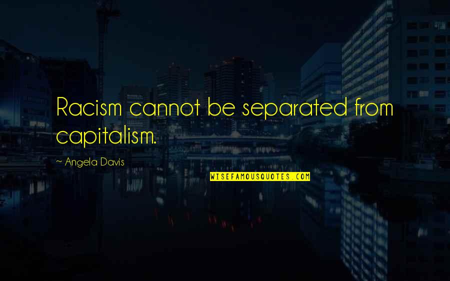 Campaign Confessions Quotes By Angela Davis: Racism cannot be separated from capitalism.