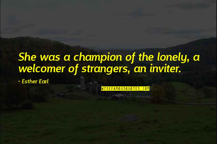 Campaign Confessions Quotes By Esther Earl: She was a champion of the lonely, a