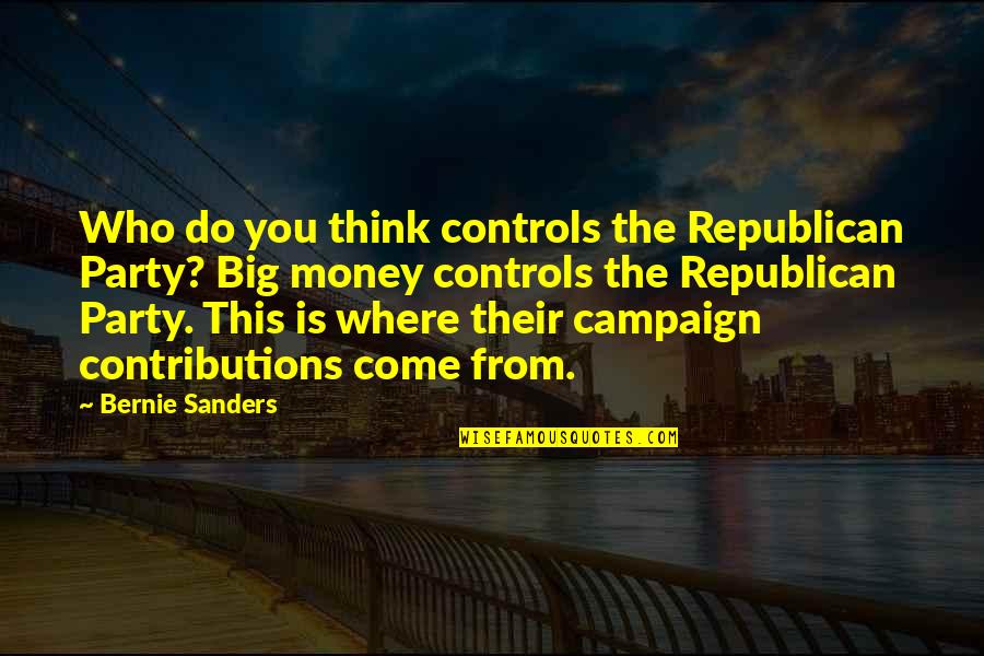 Campaign Contributions Quotes By Bernie Sanders: Who do you think controls the Republican Party? Campaign Contributions Quotes By Bernie Sanders: Who do you think controls the Republican Party?