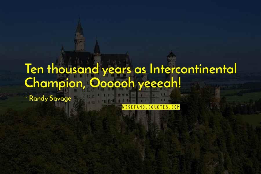 Campaign Dinner Table Confessions Quotes By Randy Savage: Ten thousand years as Intercontinental Champion, Oooooh yeeeah!