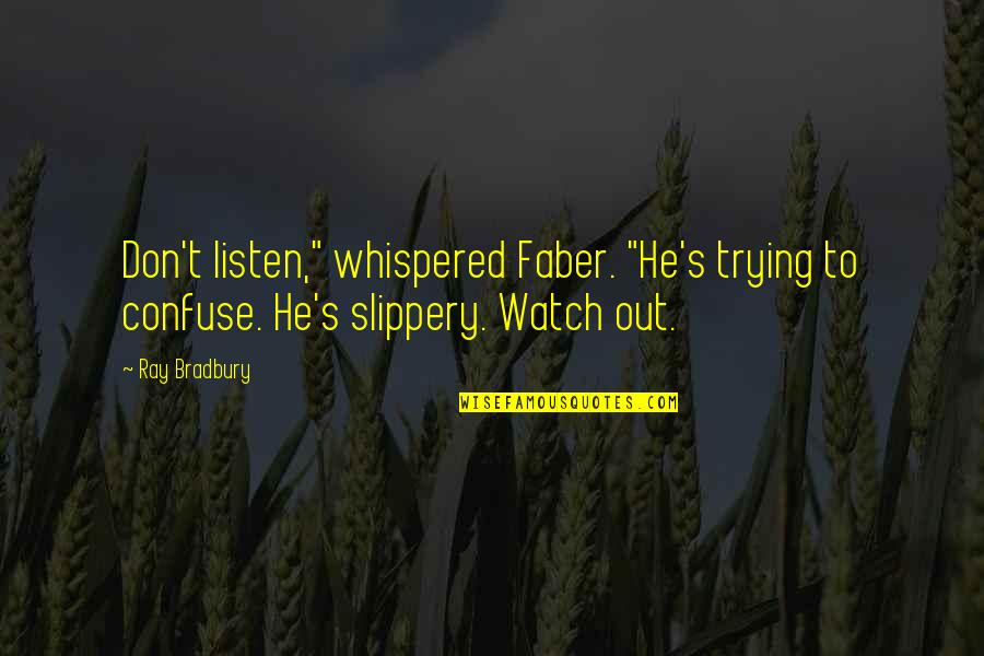 Campaign Endorsement Quotes By Ray Bradbury: Don't listen," whispered Faber. "He's trying to confuse.