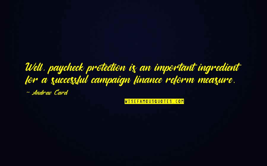 Campaign Finance Quotes By Andrew Card: Well, paycheck protection is an important ingredient for