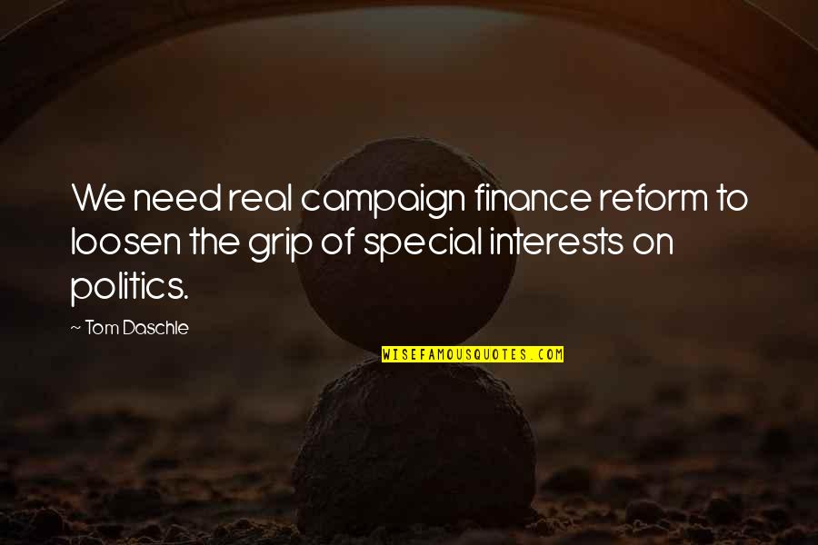 Campaign Finance Quotes By Tom Daschle: We need real campaign finance reform to loosen