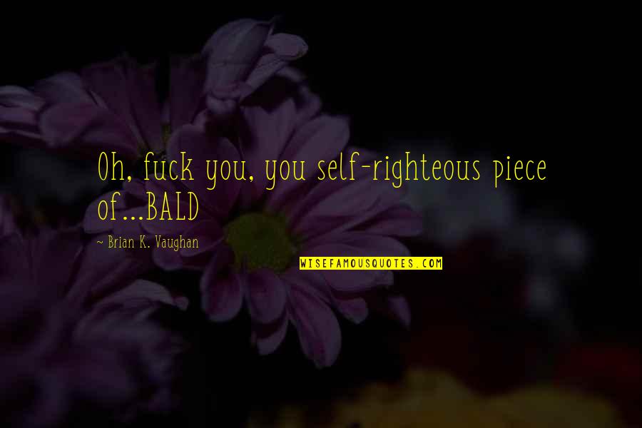 Campaign Huggins Quotes By Brian K. Vaughan: Oh, fuck you, you self-righteous piece of...BALD Campaign Huggins Quotes By Brian K. Vaughan: Oh, fuck you, you self-righteous piece of...BALD