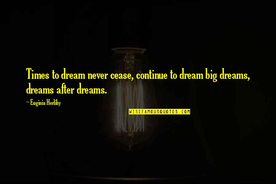 Campaign Huggins Quotes By Euginia Herlihy: Times to dream never cease, continue to dream