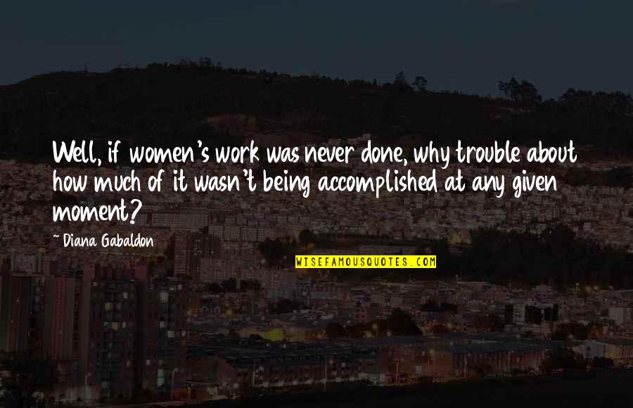 Campaign Shake Up Quotes By Diana Gabaldon: Well, if women's work was never done, why Campaign Shake Up Quotes By Diana Gabaldon: Well, if women's work was never done, why