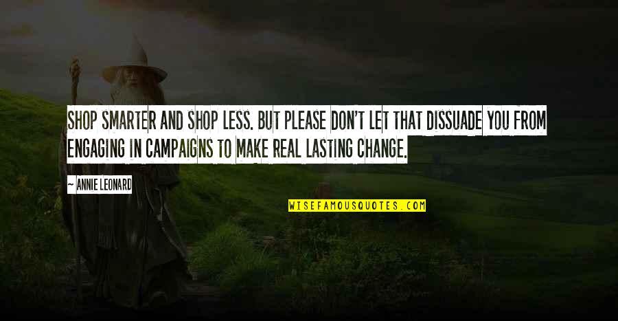 Campaigns Quotes By Annie Leonard: Shop smarter and shop less. But please don't