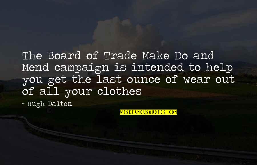 Campaigns Quotes By Hugh Dalton: The Board of Trade Make Do and Mend