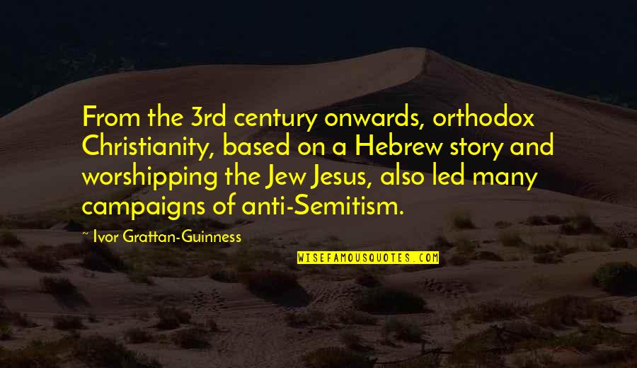 Campaigns Quotes By Ivor Grattan-Guinness: From the 3rd century onwards, orthodox Christianity, based