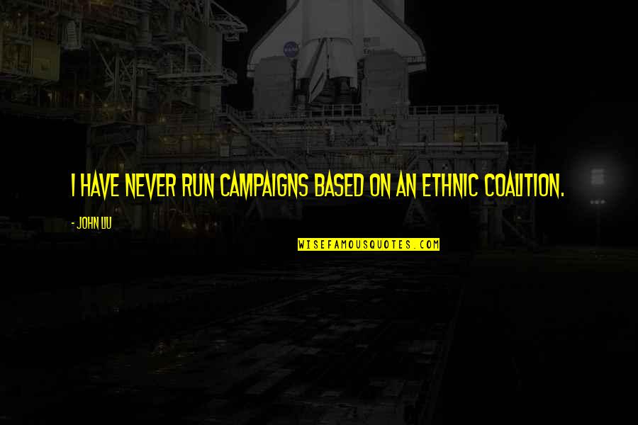 Campaigns Quotes By John Liu: I have never run campaigns based on an
