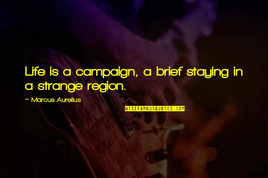 Campaigns Quotes By Marcus Aurelius: Life is a campaign, a brief staying in