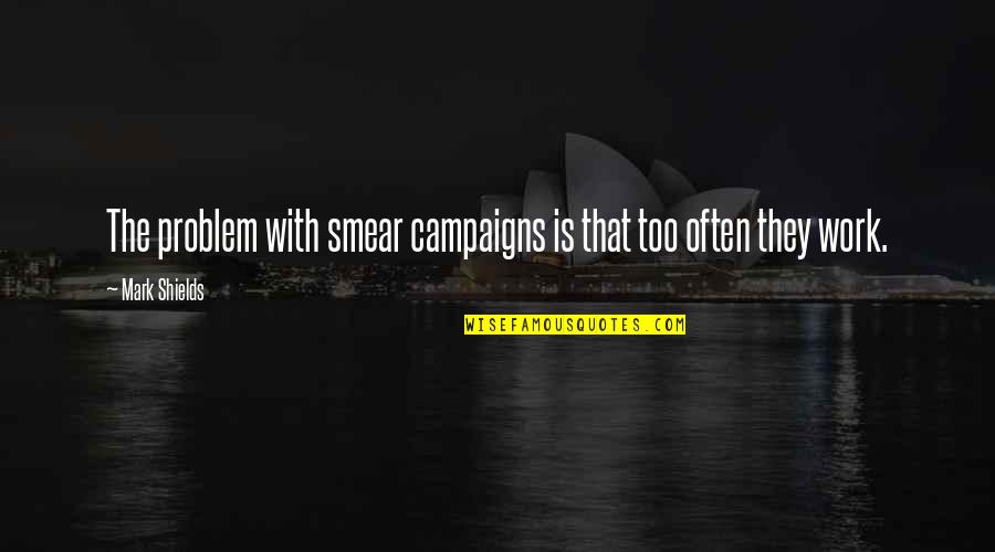 Campaigns Quotes By Mark Shields: The problem with smear campaigns is that too