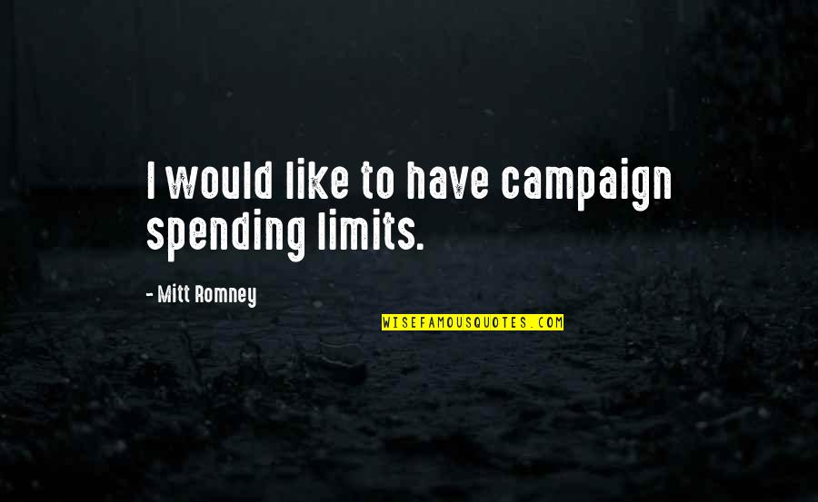 Campaigns Quotes By Mitt Romney: I would like to have campaign spending limits.