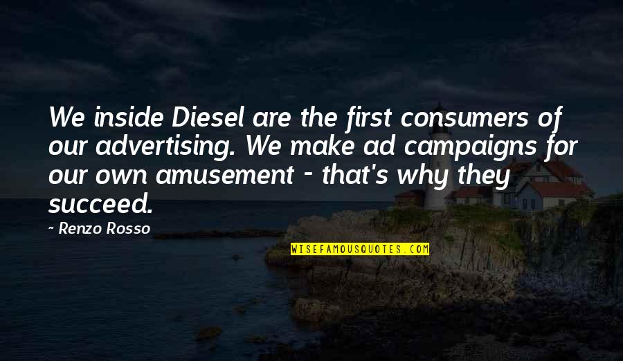 Campaigns Quotes By Renzo Rosso: We inside Diesel are the first consumers of