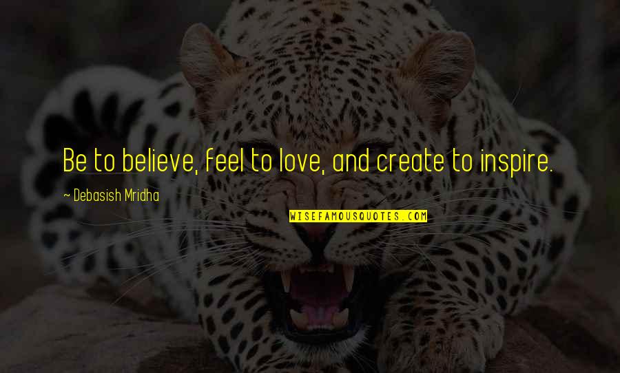 Campanacci Grading Quotes By Debasish Mridha: Be to believe, feel to love, and create