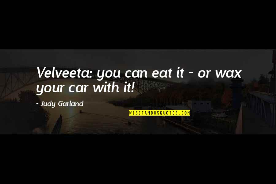 Campanale Rentals Quotes By Judy Garland: Velveeta: you can eat it - or wax
