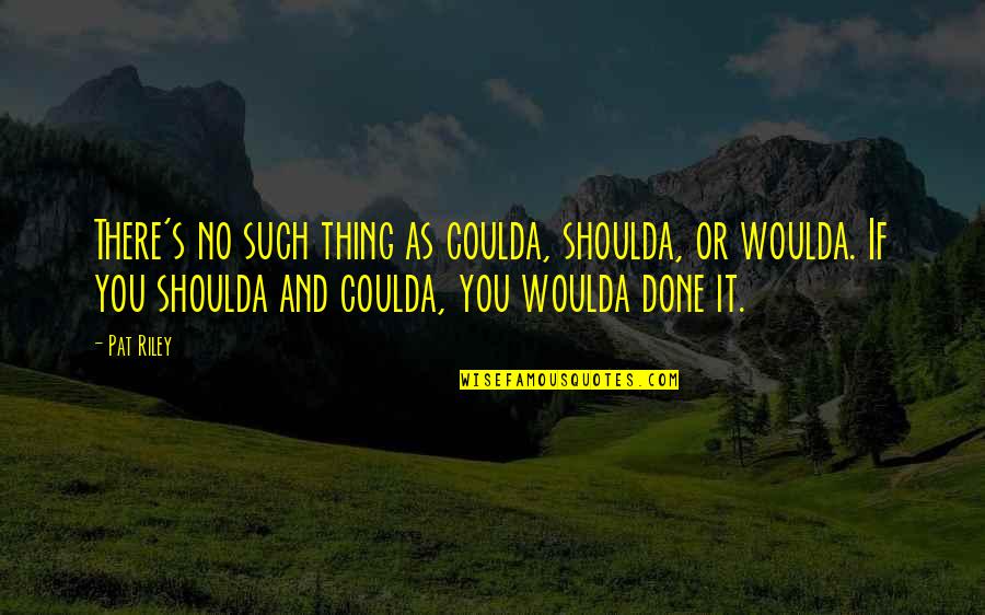 Campanales Menu Quotes By Pat Riley: There's no such thing as coulda, shoulda, or