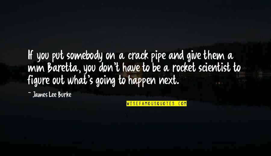 Campanari Mount Quotes By James Lee Burke: If you put somebody on a crack pipe