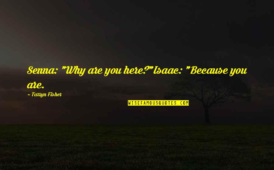 Campanas En Quotes By Tarryn Fisher: Senna: "Why are you here?"Isaac: "Because you are. Campanas En Quotes By Tarryn Fisher: Senna: "Why are you here?"Isaac: "Because you are.