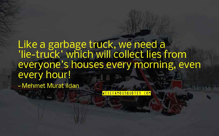 Campanellas Pizza Quotes By Mehmet Murat Ildan: Like a garbage truck, we need a 'lie-truck'
