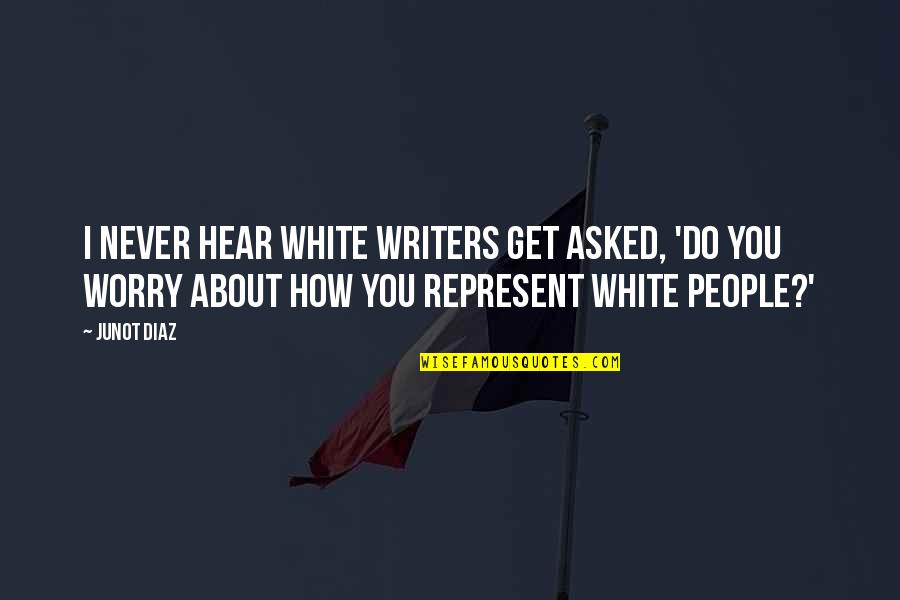 Campaneris Ice Quotes By Junot Diaz: I never hear white writers get asked, 'Do Campaneris Ice Quotes By Junot Diaz: I never hear white writers get asked, 'Do