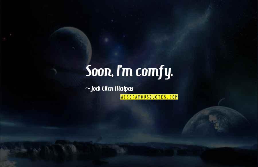 Campanillas Eythor Quotes By Jodi Ellen Malpas: Soon, I'm comfy.